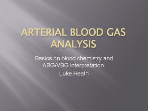 ARTERIAL BLOOD GAS ANALYSIS Basics on blood chemistry