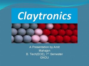 Claytronics A Presentation by Amit Mahajan B TechECE