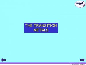 THE TRANSITION METALS Boardworks Ltd 2001 The Transition