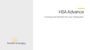 HSA Advance Exciting new benefits for your employees