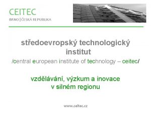 CEITEC BRNO ESK REPUBLIKA stedoevropsk technologick institut central