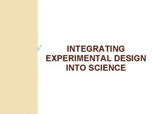 INTEGRATING EXPERIMENTAL DESIGN INTO SCIENCE Experimental Design The