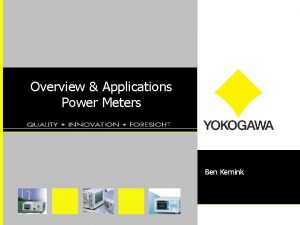 Overview Applications Power Meters Ben Kemink Agenda n