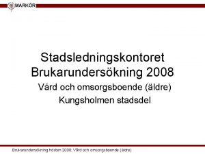 MARKR Stadsledningskontoret Brukarunderskning 2008 Vrd och omsorgsboende ldre