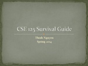 CSE 125 Survival Guide Thinh Nguyen Spring 2014