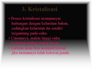 3 Kristalisasi Proses kristalisasi mempunyai hubungan dengan kelarutan