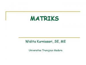 MATRIKS Widita Kurniasari SE ME Universitas Trunojoyo Madura