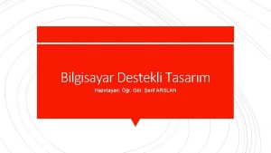 Bilgisayar Destekli Tasarm Hazrlayan r Gr erif ARSLAN