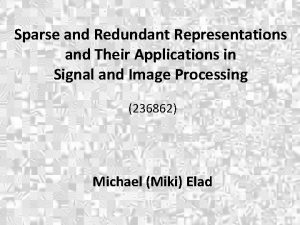 Sparse and Redundant Representations and Their Applications in