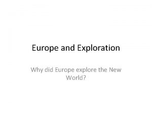 Europe and Exploration Why did Europe explore the