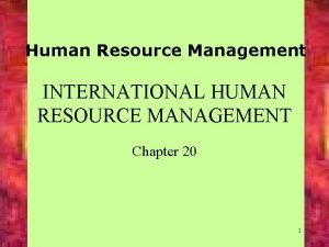 Human Resource Management INTERNATIONAL HUMAN RESOURCE MANAGEMENT Chapter