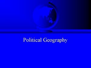Political Geography Chapter Overview F Political Geography F