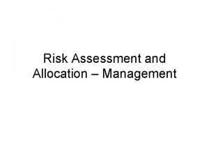 Risk Assessment and Allocation Management Risk Assessment What