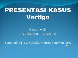 PRESENTASI KASUS Vertigo Disusun oleh Chevi Hidayat 1620221177