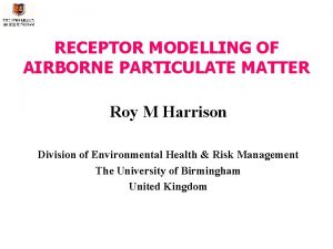 RECEPTOR MODELLING OF AIRBORNE PARTICULATE MATTER Roy M