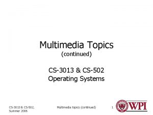 Multimedia Topics continued CS3013 CS502 Operating Systems CS3013