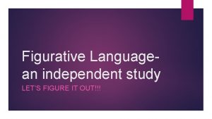 Figurative Languagean independent study LETS FIGURE IT OUT