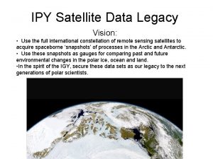 IPY Satellite Data Legacy Vision Use the full