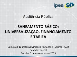 Audincia Pblica SANEAMENTO BSICO UNIVERSALIZAO FINANCIAMENTO E TARIFA