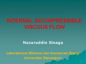 INTERNAL INCOMPRESSIBLE VISCOUS FLOW Nazaruddin Sinaga Laboratorium Efisiensi