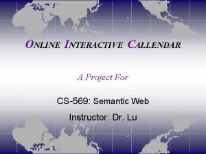 ONLINE INTERACTIVE CALLENDAR A Project For CS569 Semantic