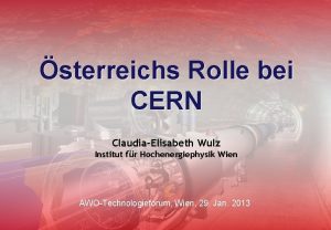 sterreichs Rolle bei CERN ClaudiaElisabeth Wulz Institut fr