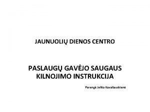 JAUNUOLI DIENOS CENTRO PASLAUG GAVJO SAUGAUS KILNOJIMO INSTRUKCIJA