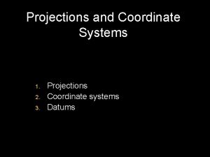 Projections and Coordinate Systems 1 2 3 Projections