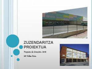 ZUZENDARITZA PROIEKTUA Proyecto de direccin 2018 M Felisa