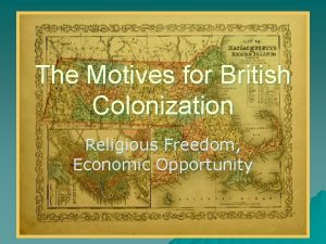 The Motives for British Colonization Religious Freedom Economic