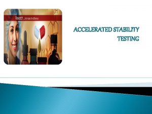 ACCELERATED STABILITY TESTING Stability Stability of pharmaceutical product