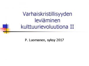 Varhaiskristillisyyden leviminen kulttuurievoluutiona II P Luomanen syksy 2017