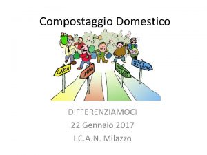 Compostaggio Domestico DIFFERENZIAMOCI 22 Gennaio 2017 I C