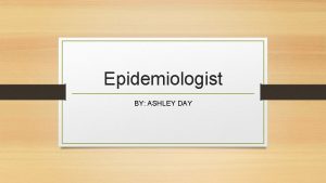 Epidemiologist BY ASHLEY DAY Major Duties Responsibilities Outbreak