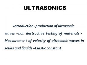 ULTRASONICS Introduction production of ultrasonic waves non destructive
