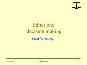 Ethics and decision making Fred Wenstp 10242021 Fred