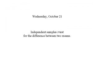 Wednesday October 21 Independent samples ttest for the