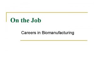 On the Job Careers in Biomanufacturing Seizing the