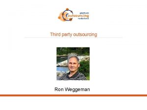 Third party outsourcing Ron Weggeman Third Party Outsourcing