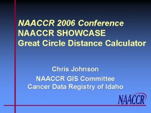 NAACCR 2006 Conference NAACCR SHOWCASE Great Circle Distance