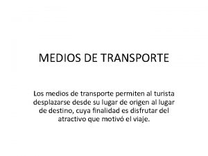 MEDIOS DE TRANSPORTE Los medios de transporte permiten