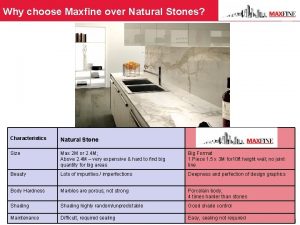 Why choose Maxfine over Natural Stones Characteristics Natural