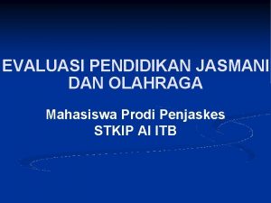 EVALUASI PENDIDIKAN JASMANI DAN OLAHRAGA Mahasiswa Prodi Penjaskes