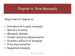 Chapter 6 Pure Monopoly Objectives of chapter 6