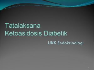 Tatalaksana Ketoasidosis Diabetik UKK Endokrinologi 1 Pendahuluan Angka