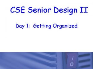 CSE Senior Design II Day 1 Getting Organized