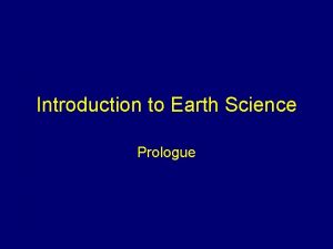 Introduction to Earth Science Prologue INTRODUCTION TO EARTH