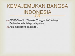 KEMAJEMUKAN BANGSA INDONESIA SEMBOYAN Bhineka Tunggal Ika artinya