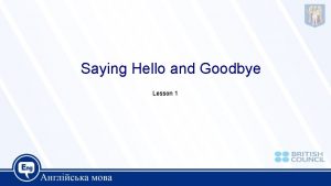 Saying Hello and Goodbye Lesson 1 INFORMAL GREETINGS