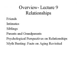 Overview Lecture 9 Relationships Friends Intimates Siblings Parents